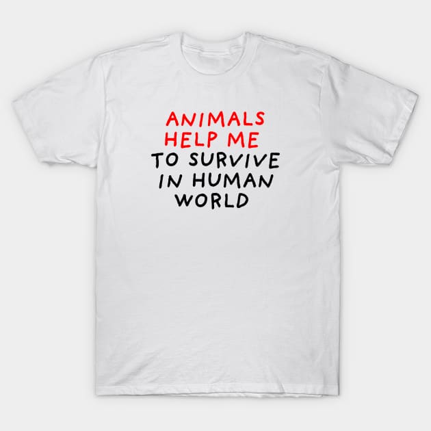 Animals Help Me to Survive T-Shirt by DrawingEggen